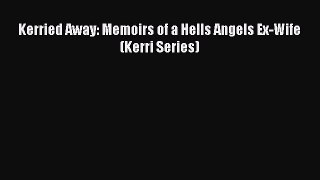 Download Kerried Away: Memoirs of a Hells Angels Ex-Wife (Kerri Series) Ebook Online