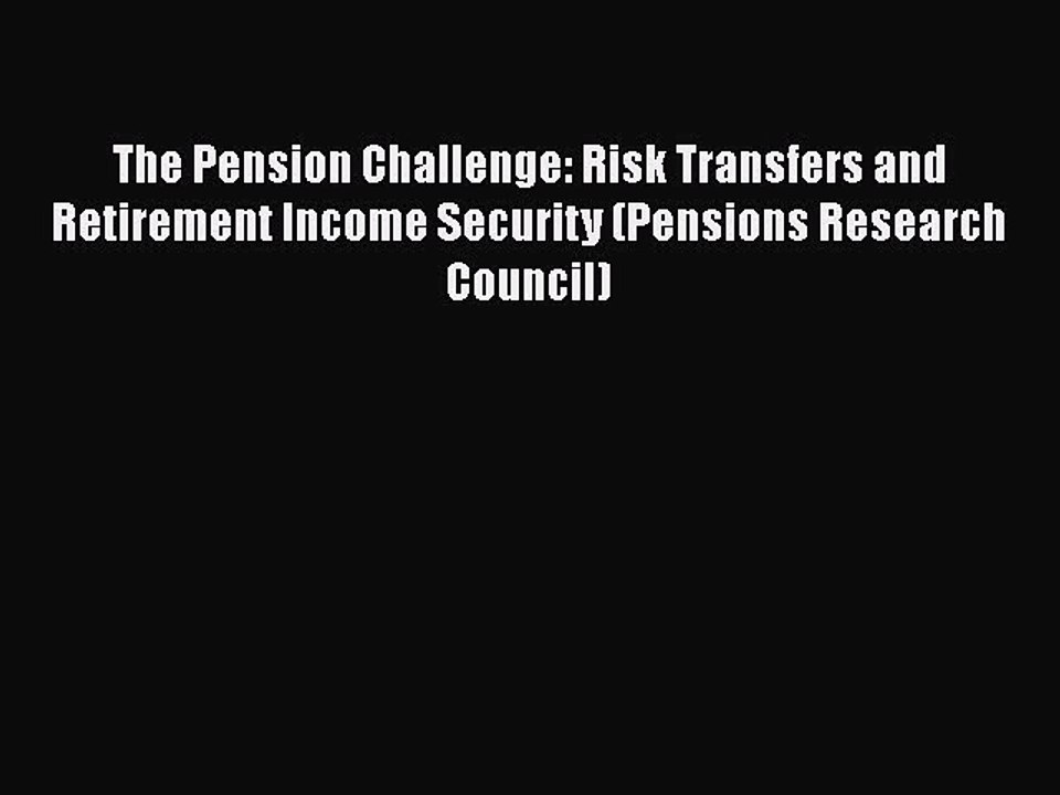 [PDF] The Pension Challenge: Risk Transfers and Retirement Income Security (Pensions Research