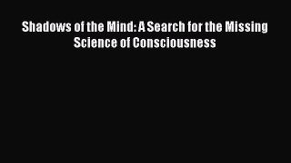 Download Shadows of the Mind: A Search for the Missing Science of Consciousness PDF Free