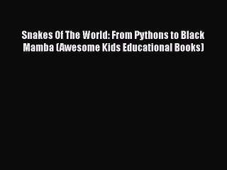 Read Books Snakes Of The World: From Pythons to Black Mamba (Awesome Kids Educational Books)