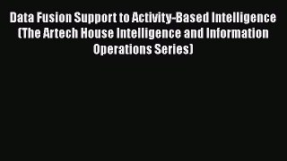 Read Data Fusion Support to Activity-Based Intelligence (The Artech House Intelligence and