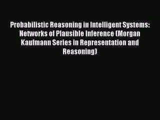 Read Probabilistic Reasoning in Intelligent Systems: Networks of Plausible Inference (Morgan