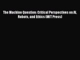 Download The Machine Question: Critical Perspectives on AI Robots and Ethics (MIT Press) Ebook