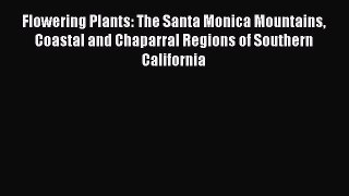 Read Books Flowering Plants: The Santa Monica Mountains Coastal and Chaparral Regions of Southern