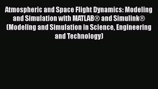 Read Atmospheric and Space Flight Dynamics: Modeling and Simulation with MATLABÂ® and SimulinkÂ®