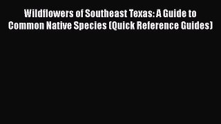 Read Books Wildflowers of Southeast Texas: A Guide to Common Native Species (Quick Reference