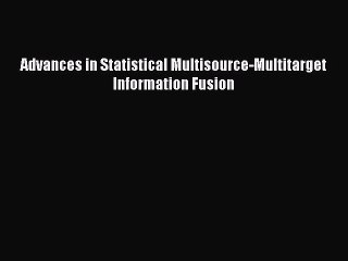 [PDF] Advances in Statistical Multisource-Multitarget Information Fusion [Read] Online