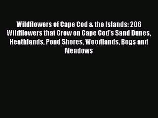 Read Books Wildflowers of Cape Cod & the Islands: 206 Wildflowers that Grow on Cape Cod's Sand