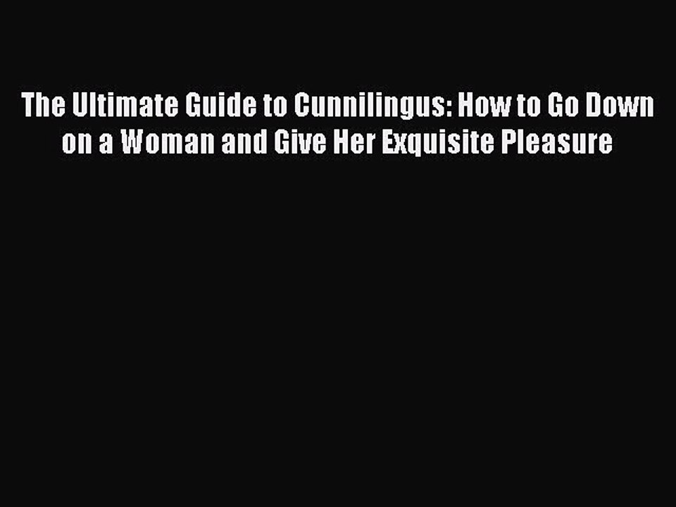 [Download PDF] The Ultimate Guide to Cunnilingus: How to Go Down on a Woman and Give Her Exquisite