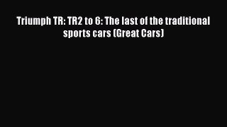 [Read Book] Triumph TR: TR2 to 6: The last of the traditional sports cars (Great Cars)  Read