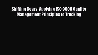 [Read Book] Shifting Gears: Applying ISO 9000 Quality Management Principles to Trucking Free