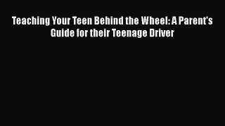 [Read Book] Teaching Your Teen Behind the Wheel: A Parent's Guide for their Teenage Driver