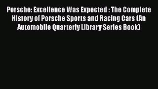 [Read Book] Porsche: Excellence Was Expected : The Complete History of Porsche Sports and Racing
