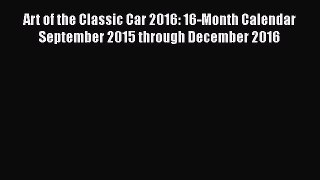 [Read Book] Art of the Classic Car 2016: 16-Month Calendar September 2015 through December