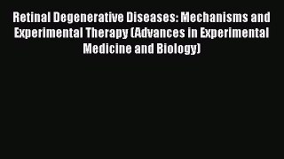Download Retinal Degenerative Diseases: Mechanisms and Experimental Therapy (Advances in Experimental