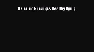 Read Geriatric Nursing & Healthy Aging Ebook Free
