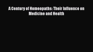 Read A Century of Homeopaths: Their Influence on Medicine and Health Ebook Free