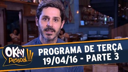 Okay Pessoal 19.04.16 - Terça - Parte 3