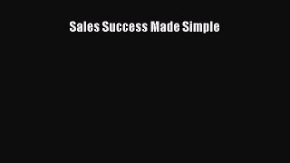 Read Sales Success Made Simple Ebook Free