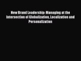 Read New Brand Leadership: Managing at the Intersection of Globalization Localization and Personalization