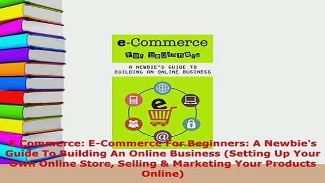 Download E Commerce ECommerce For Beginners A Newbies Guide To Building An Online Business Free Books