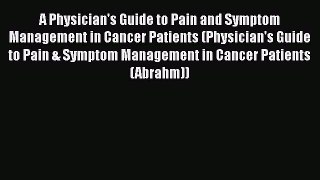 Read A Physician's Guide to Pain and Symptom Management in Cancer Patients (Physician's Guide