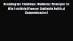 Read Branding the Candidate: Marketing Strategies to Win Your Vote (Praeger Studies in Political