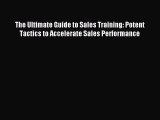 Read The Ultimate Guide to Sales Training: Potent Tactics to Accelerate Sales Performance Ebook