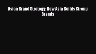 Download Asian Brand Strategy: How Asia Builds Strong Brands Ebook Free