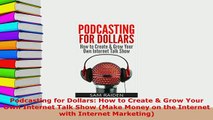Download  Podcasting for Dollars How to Create  Grow Your Own Internet Talk Show Make Money on Free Books