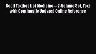 Read Cecil Textbook of Medicine -- 2-Volume Set Text with Continually Updated Online Reference