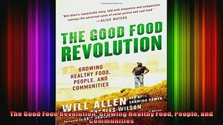 Downlaod Full PDF Free  The Good Food Revolution Growing Healthy Food People and Communities Full EBook