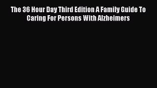 Download The 36 Hour Day Third Edition A Family Guide To Caring For Persons With Alzheimers