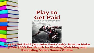 PDF  Play to Get Paid Youtube Fast Cash How to Make 300500 Per Month by PlayingWatching Free Books