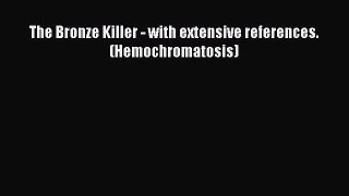 Read The Bronze Killer - with extensive references. (Hemochromatosis) Ebook Free