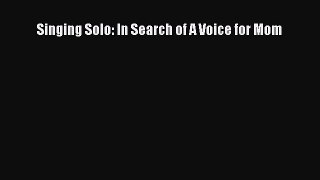 Read Singing Solo: In Search of A Voice for Mom Ebook Free