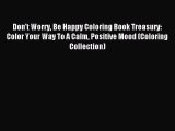 Read Don't Worry Be Happy Coloring Book Treasury: Color Your Way To A Calm Positive Mood (Coloring