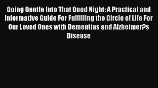 Read Going Gentle Into That Good Night: A Practical and Informative Guide For Fulfilling the