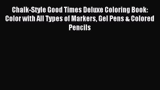 Read Chalk-Style Good Times Deluxe Coloring Book: Color with All Types of Markers Gel Pens