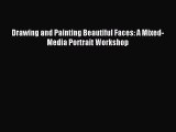 Read Drawing and Painting Beautiful Faces: A Mixed-Media Portrait Workshop Ebook Free