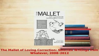 PDF  The Mallet of Loving Correction Selected Writings from Whatever 20082012 Free Books
