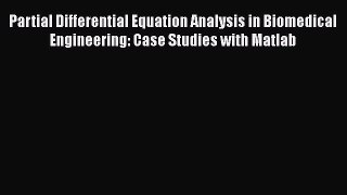 Download Partial Differential Equation Analysis in Biomedical Engineering: Case Studies with