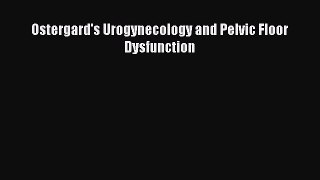 Download Ostergard's Urogynecology and Pelvic Floor Dysfunction PDF Free