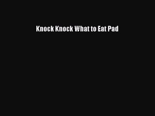 PDF Knock Knock What to Eat Pad  Read Online