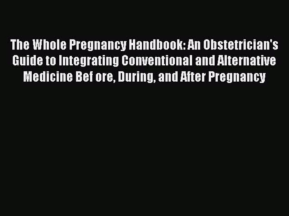 PDF The Whole Pregnancy Handbook: An Obstetrician's Guide to Integrating Conventional and Alternative