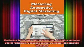 READ Ebooks FREE  Mastering Automotive Digital Marketing A training guide for Dealer Principals General Full EBook