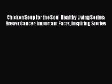 Read Chicken Soup for the Soul Healthy Living Series: Breast Cancer: Important Facts Inspiring