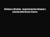 Read Wellness Wisdom - Inspired by One Woman's Journey with Breast Cancer PDF Free