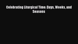 Ebook Celebrating Liturgical Time: Days Weeks and Seasons Read Full Ebook