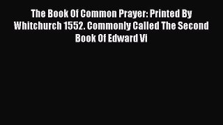 Ebook The Book Of Common Prayer: Printed By Whitchurch 1552. Commonly Called The Second Book